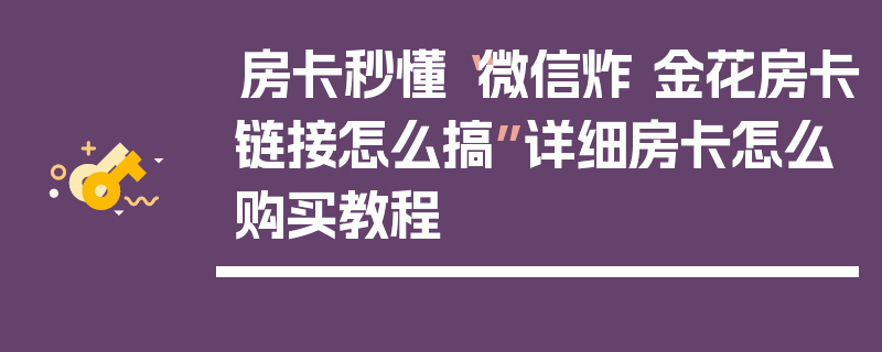 房卡秒懂“微信炸 金花房卡链接怎么搞”详细房卡怎么购买教程
