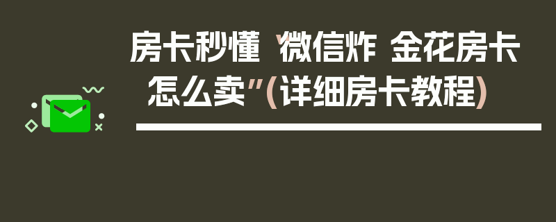 房卡秒懂“微信炸 金花房卡怎么卖”(详细房卡教程)