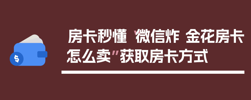 房卡秒懂“微信炸 金花房卡怎么卖”获取房卡方式