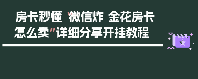 房卡秒懂“微信炸 金花房卡怎么卖”详细分享开挂教程
