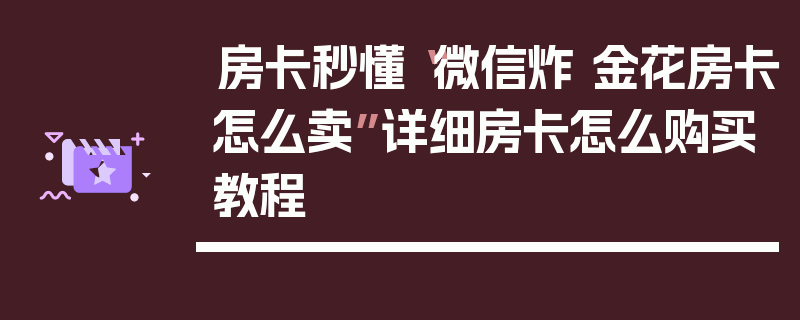 房卡秒懂“微信炸 金花房卡怎么卖”详细房卡怎么购买教程