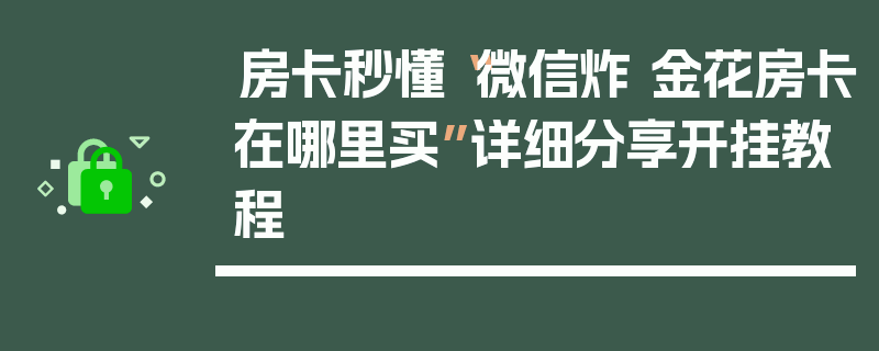 房卡秒懂“微信炸 金花房卡在哪里买”详细分享开挂教程
