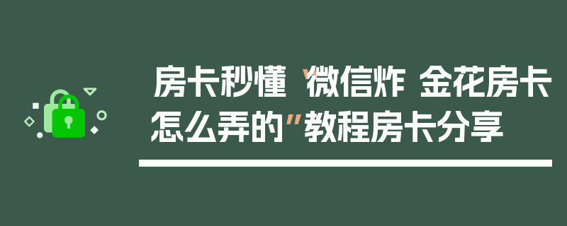 房卡秒懂“微信炸 金花房卡怎么弄的”教程房卡分享