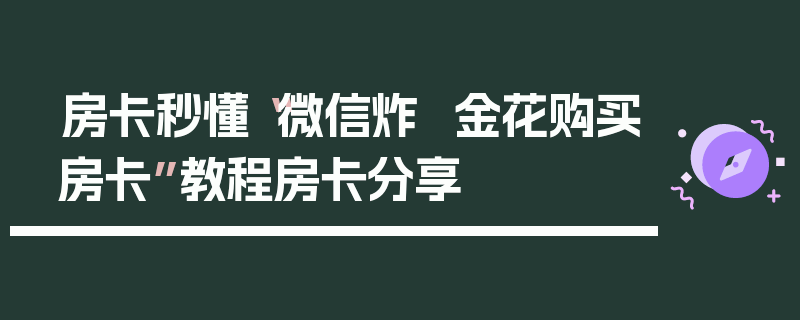 房卡秒懂“微信炸  金花购买房卡”教程房卡分享