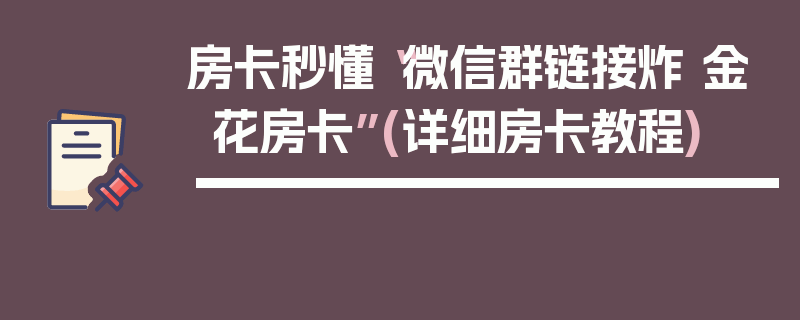 房卡秒懂“微信群链接炸 金花房卡”(详细房卡教程)