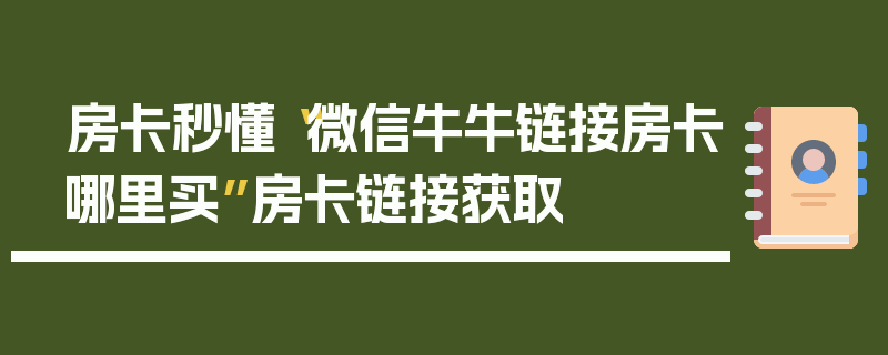 房卡秒懂“微信牛牛链接房卡哪里买”房卡链接获取