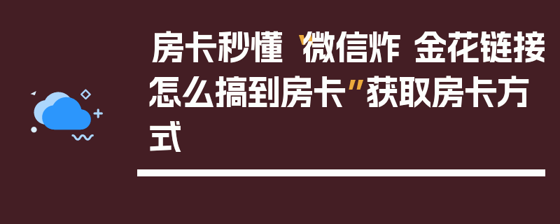 房卡秒懂“微信炸 金花链接怎么搞到房卡”获取房卡方式