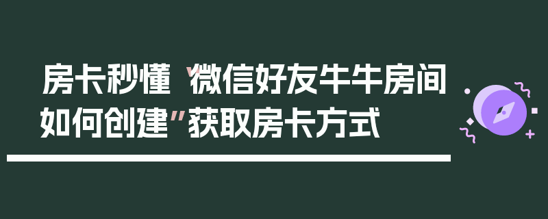 房卡秒懂“微信好友牛牛房间如何创建”获取房卡方式