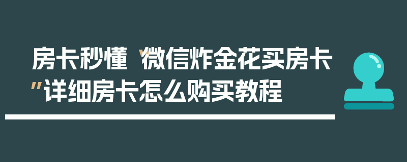 房卡秒懂“微信炸金花买房卡”详细房卡怎么购买教程