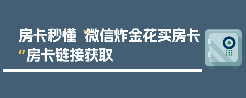 房卡秒懂“微信炸金花买房卡”房卡链接获取