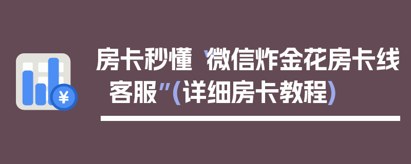 房卡秒懂“微信炸金花房卡线客服”(详细房卡教程)