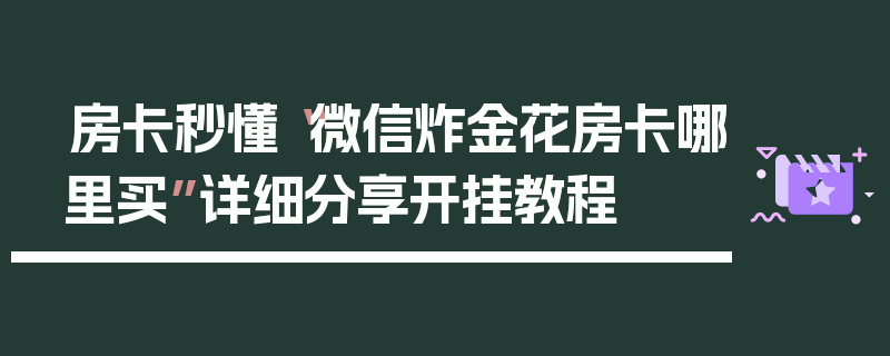 房卡秒懂“微信炸金花房卡哪里买”详细分享开挂教程