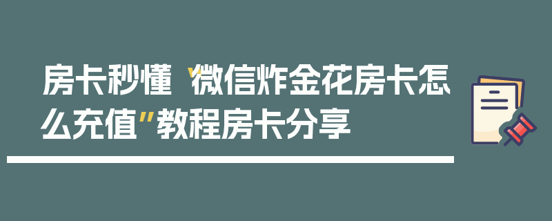房卡秒懂“微信炸金花房卡怎么充值”教程房卡分享