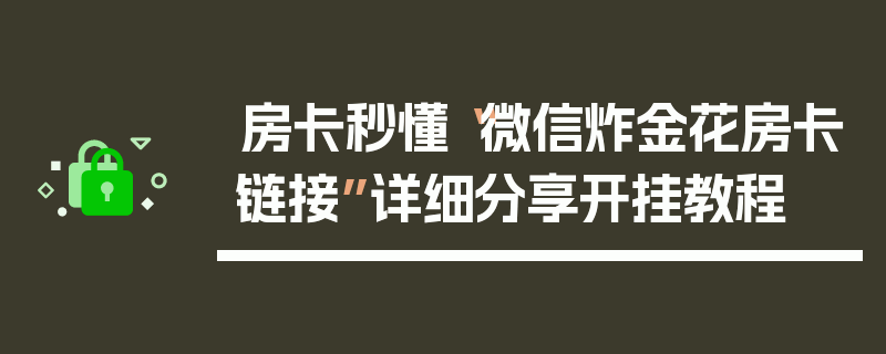 房卡秒懂“微信炸金花房卡链接”详细分享开挂教程