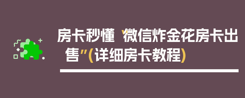 房卡秒懂“微信炸金花房卡出售”(详细房卡教程)