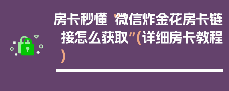 房卡秒懂“微信炸金花房卡链接怎么获取”(详细房卡教程)