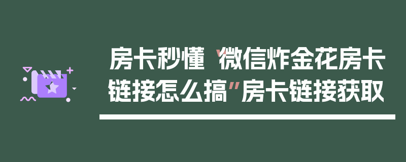 房卡秒懂“微信炸金花房卡链接怎么搞”房卡链接获取