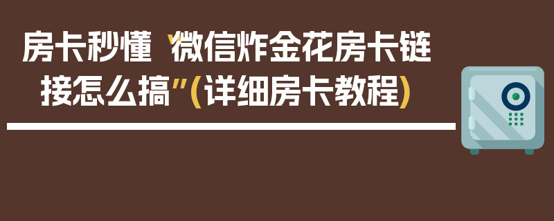 房卡秒懂“微信炸金花房卡链接怎么搞”(详细房卡教程)