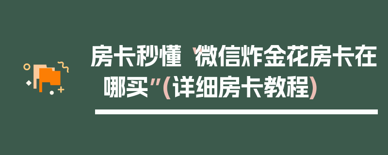 房卡秒懂“微信炸金花房卡在哪买”(详细房卡教程)