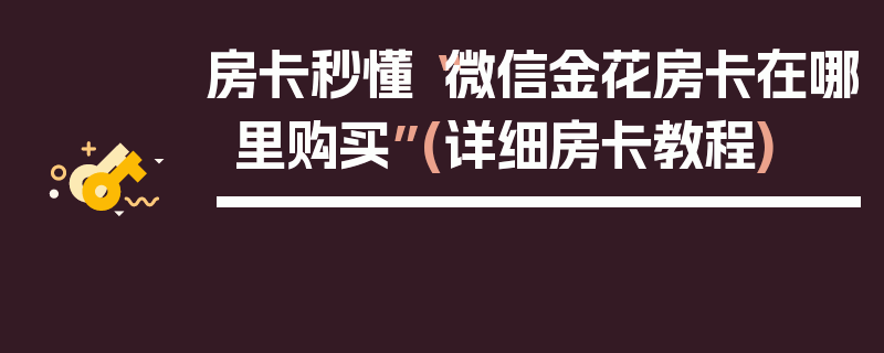 房卡秒懂“微信金花房卡在哪里购买”(详细房卡教程)