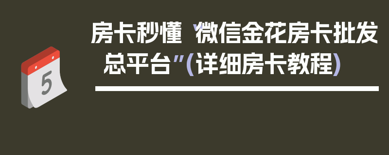 房卡秒懂“微信金花房卡批发总平台”(详细房卡教程)