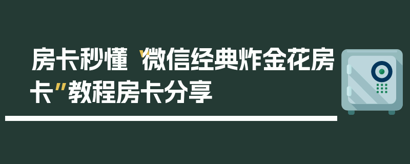 房卡秒懂“微信经典炸金花房卡”教程房卡分享