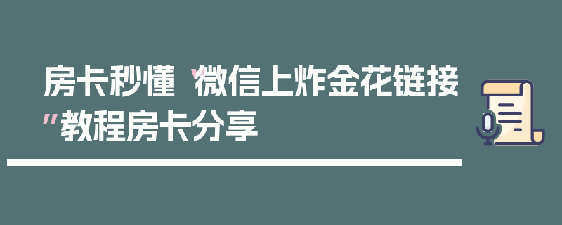 房卡秒懂“微信上炸金花链接”教程房卡分享