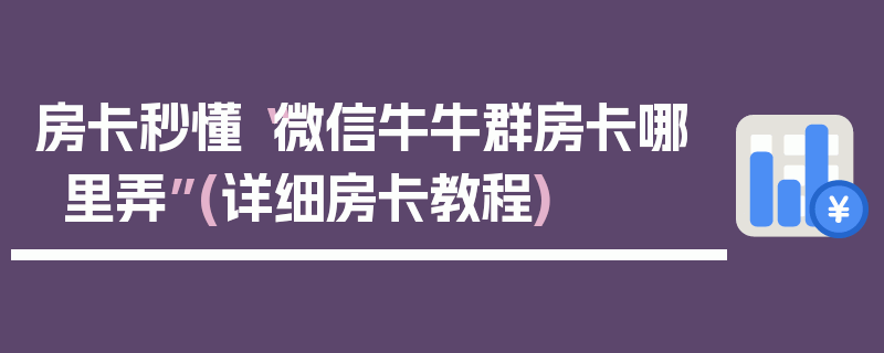 房卡秒懂“微信牛牛群房卡哪里弄”(详细房卡教程)