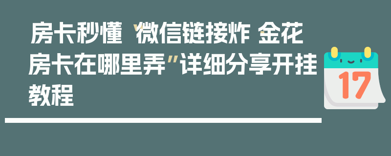 房卡秒懂“微信链接炸·金花房卡在哪里弄”详细分享开挂教程