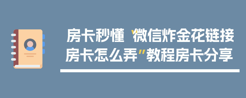 房卡秒懂“微信炸金花链接房卡怎么弄”教程房卡分享