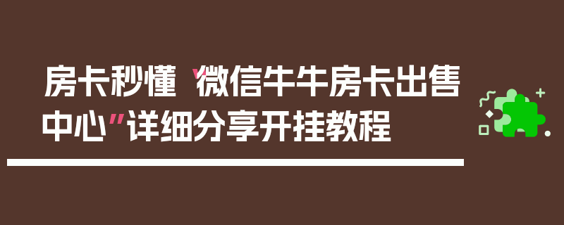 房卡秒懂“微信牛牛房卡出售中心”详细分享开挂教程
