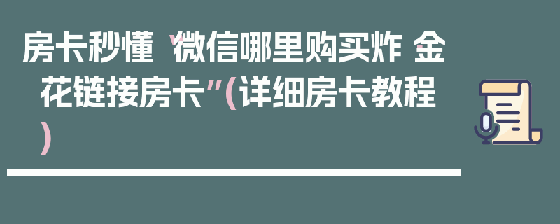 房卡秒懂“微信哪里购买炸·金花链接房卡”(详细房卡教程)