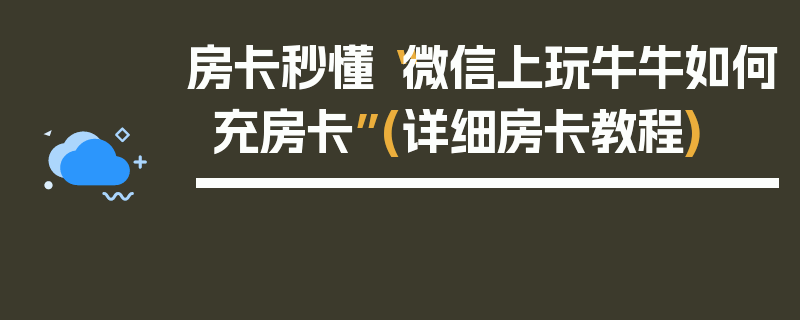 房卡秒懂“微信上玩牛牛如何充房卡”(详细房卡教程)