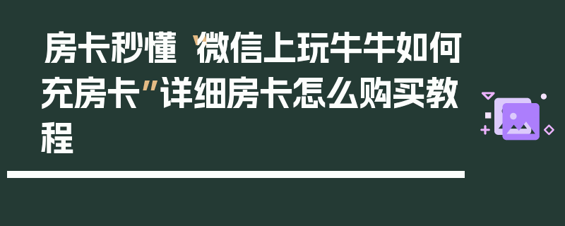 房卡秒懂“微信上玩牛牛如何充房卡”详细房卡怎么购买教程