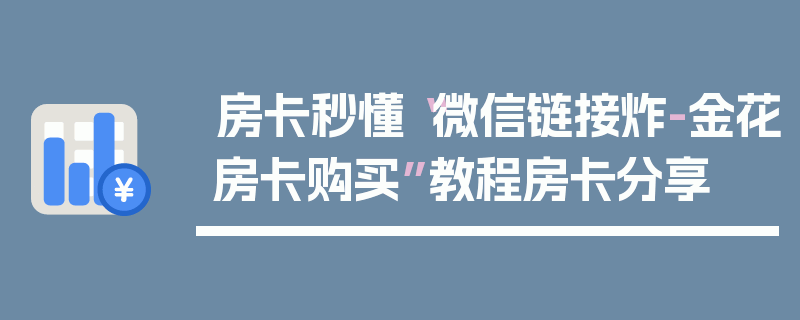 房卡秒懂“微信链接炸-金花房卡购买”教程房卡分享