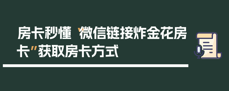 房卡秒懂“微信链接炸金花房卡”获取房卡方式