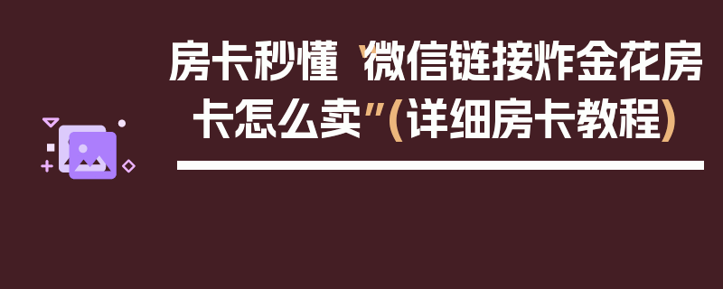 房卡秒懂“微信链接炸金花房卡怎么卖”(详细房卡教程)