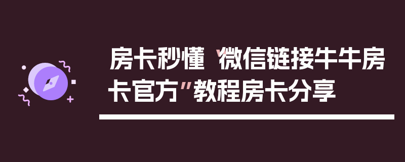 房卡秒懂“微信链接牛牛房卡官方”教程房卡分享