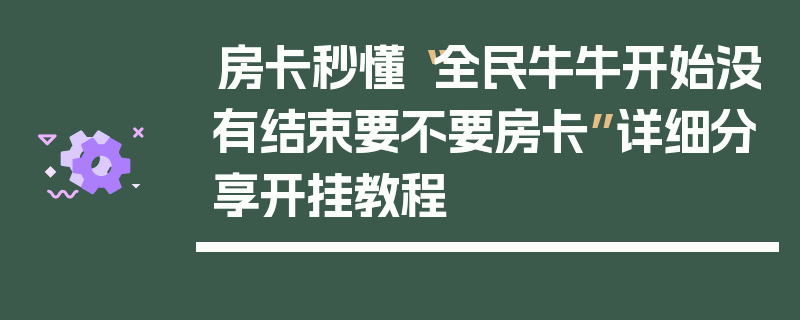 房卡秒懂“全民牛牛开始没有结束要不要房卡”详细分享开挂教程