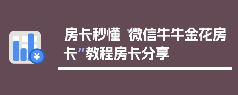 房卡秒懂“微信牛牛金花房卡”教程房卡分享