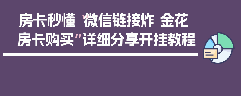 房卡秒懂“微信链接炸 金花房卡购买”详细分享开挂教程
