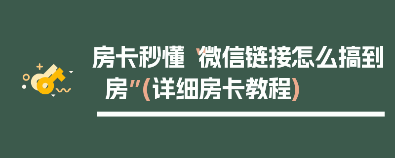 房卡秒懂“微信链接怎么搞到房”(详细房卡教程)