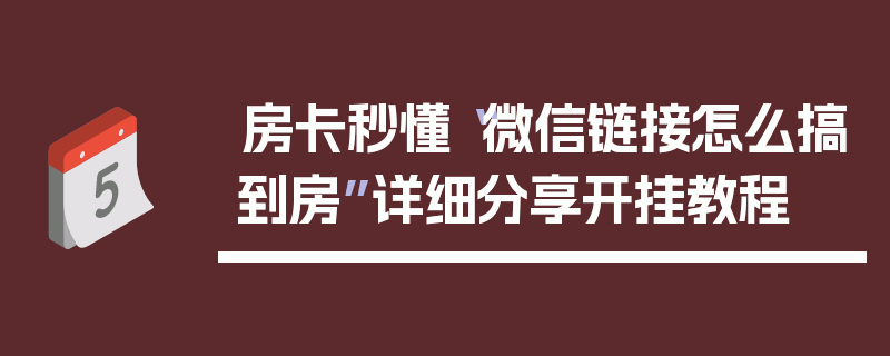 房卡秒懂“微信链接怎么搞到房”详细分享开挂教程