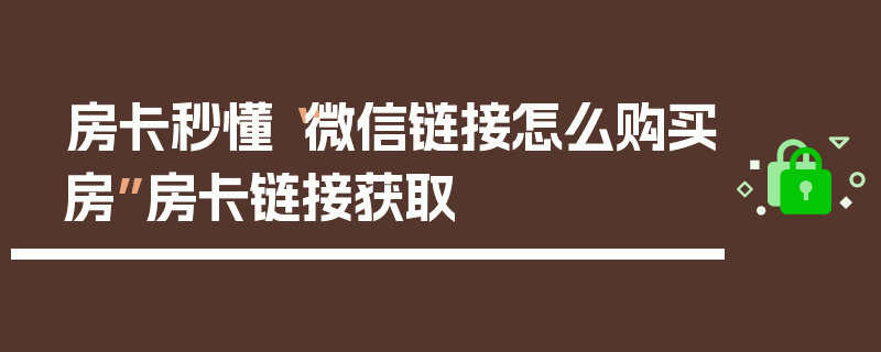 房卡秒懂“微信链接怎么购买房”房卡链接获取