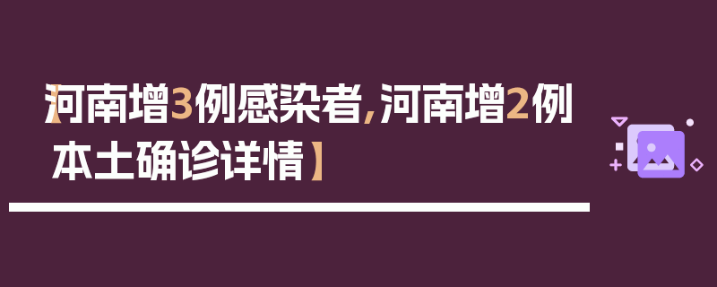 【河南增3例感染者,河南增2例本土确诊详情】
