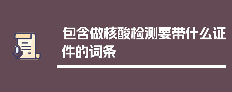 包含做核酸检测要带什么证件的词条