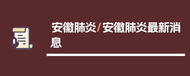 安徽肺炎/安徽肺炎最新消息