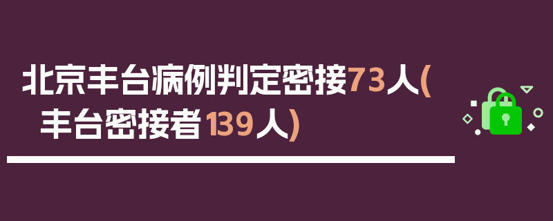 北京丰台病例判定密接73人(丰台密接者139人)