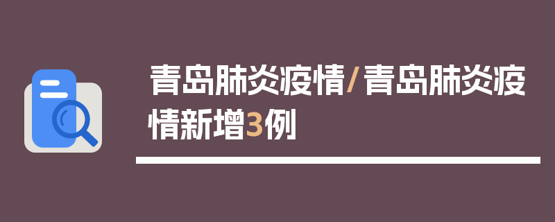 青岛肺炎疫情/青岛肺炎疫情新增3例