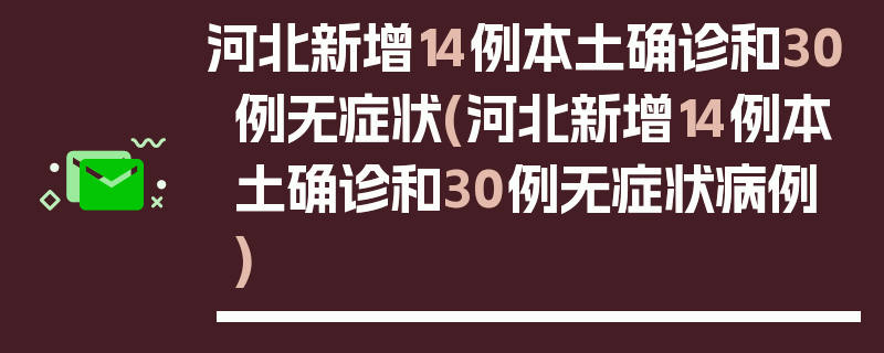 河北新增14例本土确诊和30例无症状(河北新增14例本土确诊和30例无症状病例)